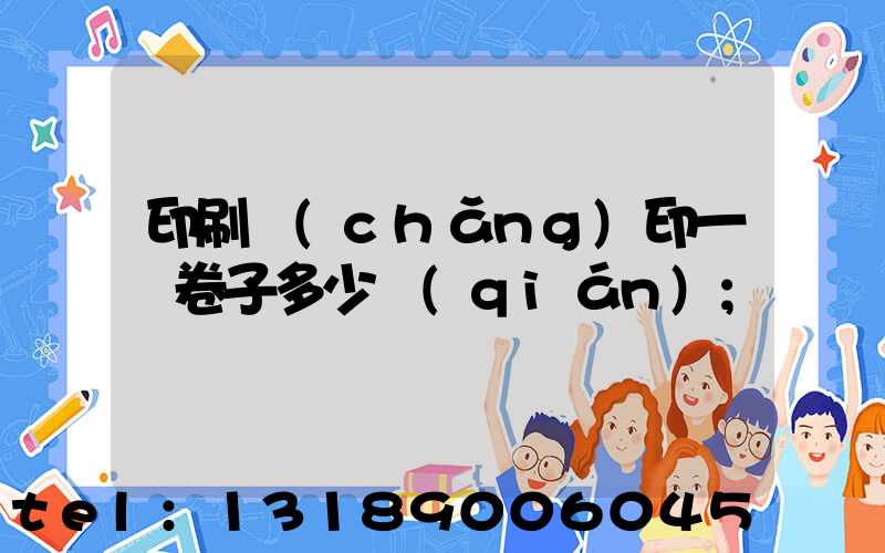 印刷廠(chǎng)印一張卷子多少錢(qián)