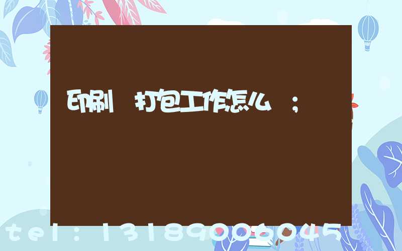 印刷廠打包工作怎么樣