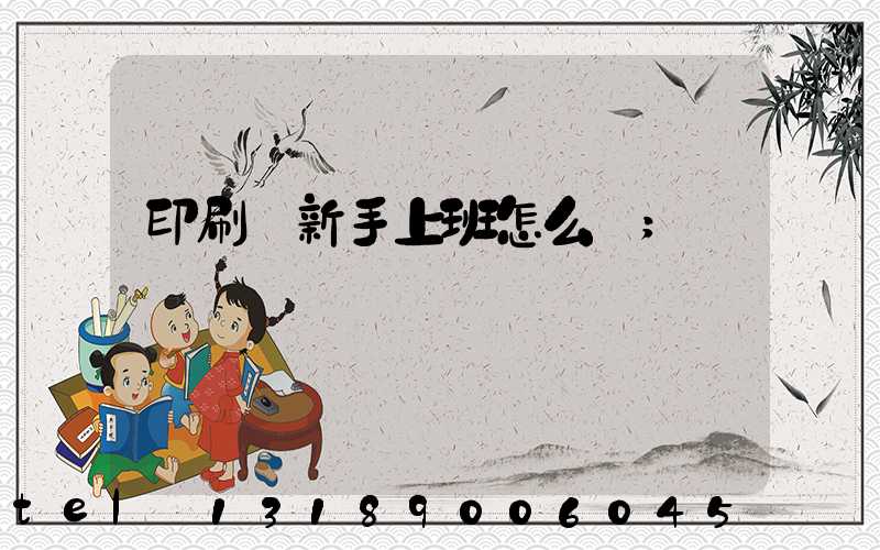 印刷廠新手上班怎么樣