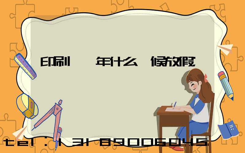 印刷廠過年什么時候放假