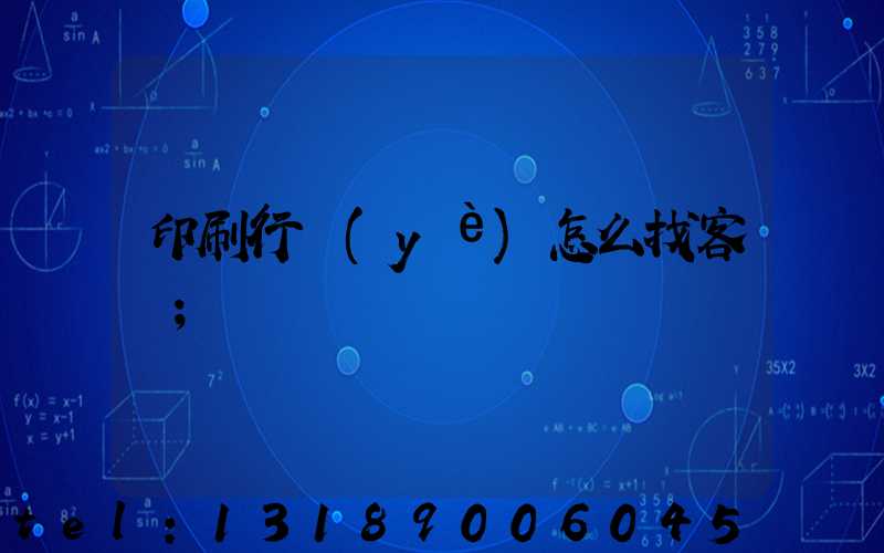 印刷行業(yè)怎么找客戶