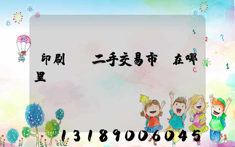 印刷設備二手交易市場在哪里