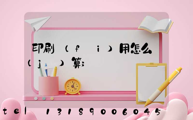 印刷費(fèi)用怎么計(jì)算