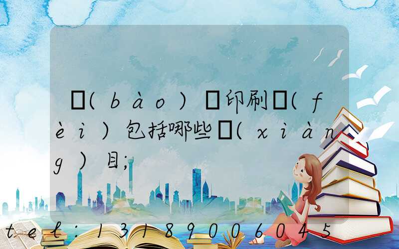報(bào)賬印刷費(fèi)包括哪些項(xiàng)目