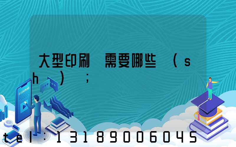 大型印刷廠需要哪些設(shè)備