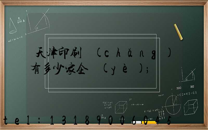 天津印刷廠(chǎng)有多少家企業(yè)