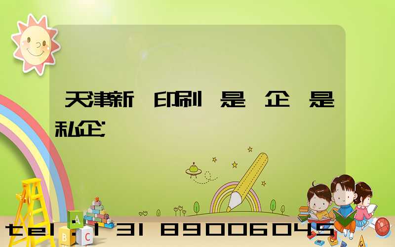 天津新華印刷廠是國企還是私企