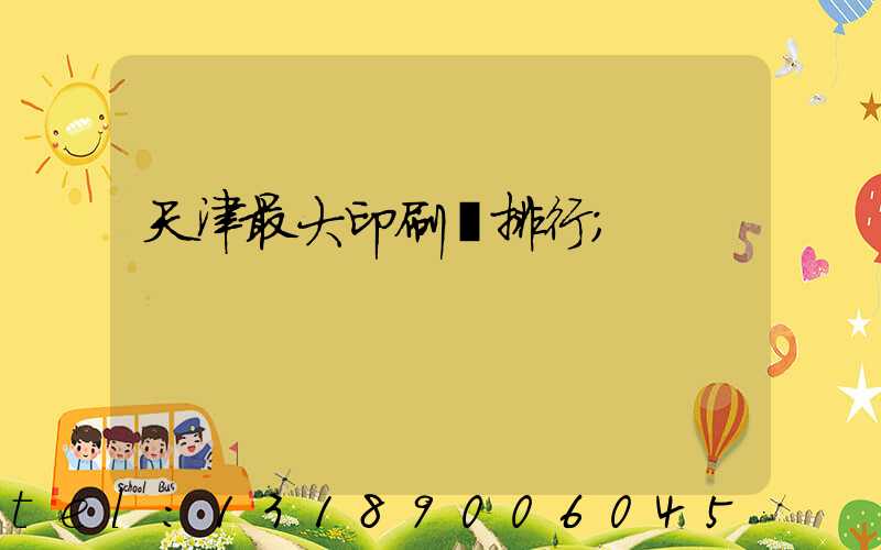天津最大印刷廠排行