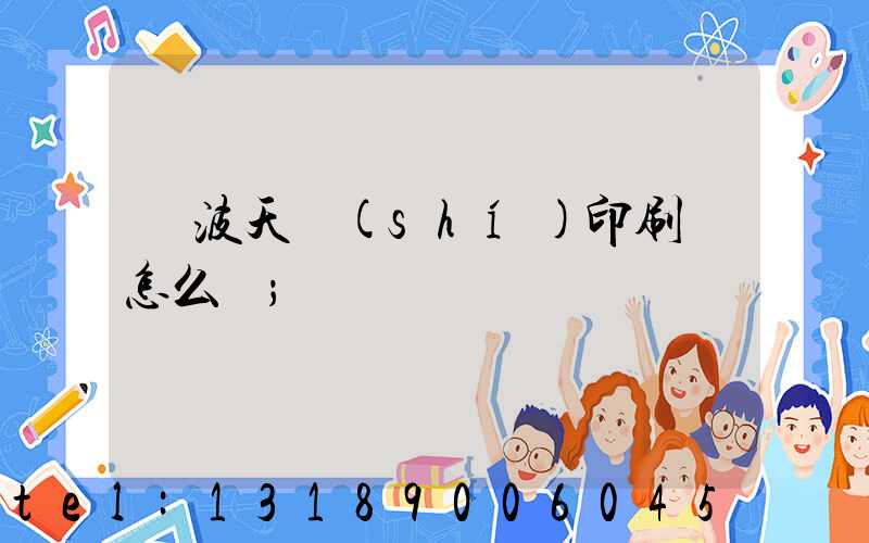 寧波天時(shí)印刷廠怎么樣