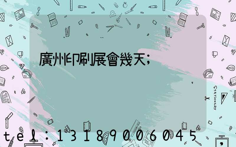 廣州印刷展會幾天