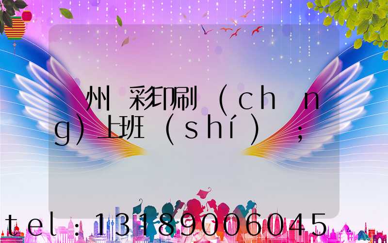 廣州藝彩印刷廠(chǎng)上班時(shí)間