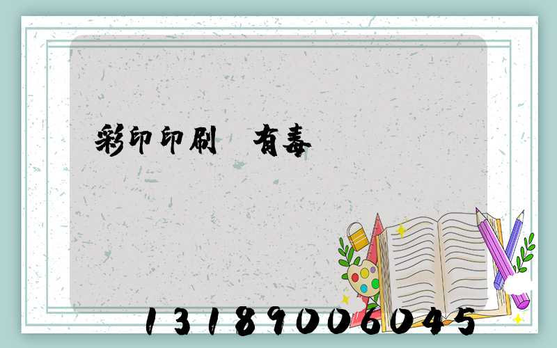 彩印印刷廠有毒嗎