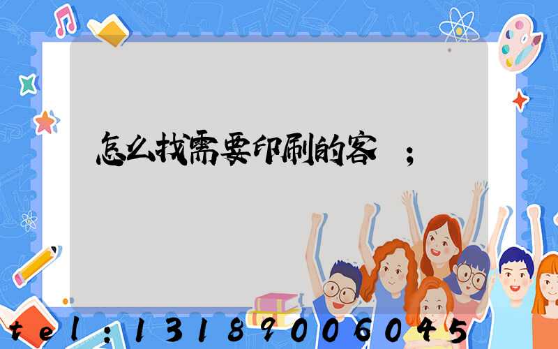 怎么找需要印刷的客戶