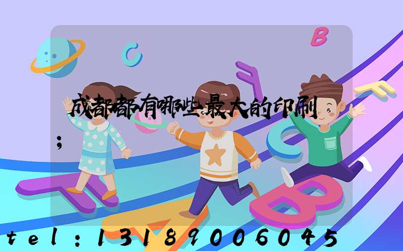 成都都有哪些最大的印刷廠