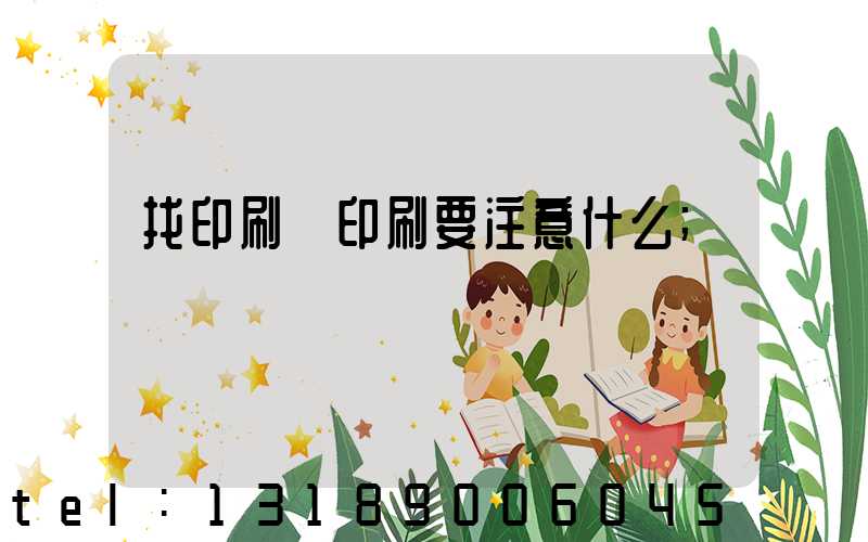 找印刷廠印刷要注意什么