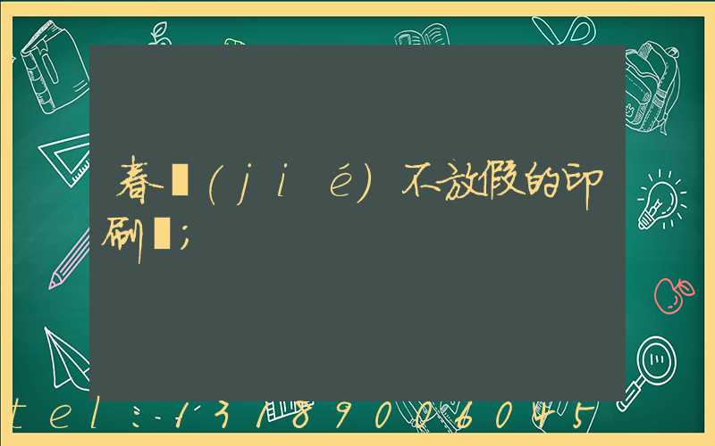 春節(jié)不放假的印刷廠