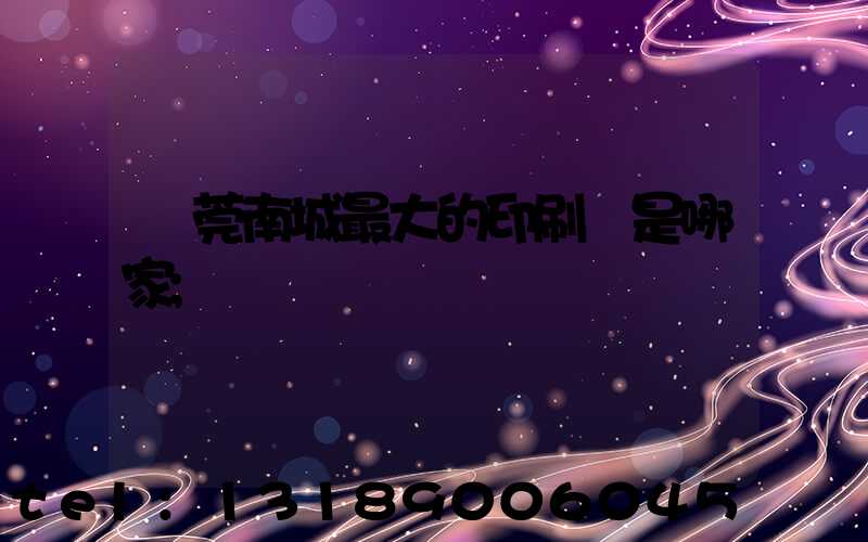 東莞南城最大的印刷廠是哪家