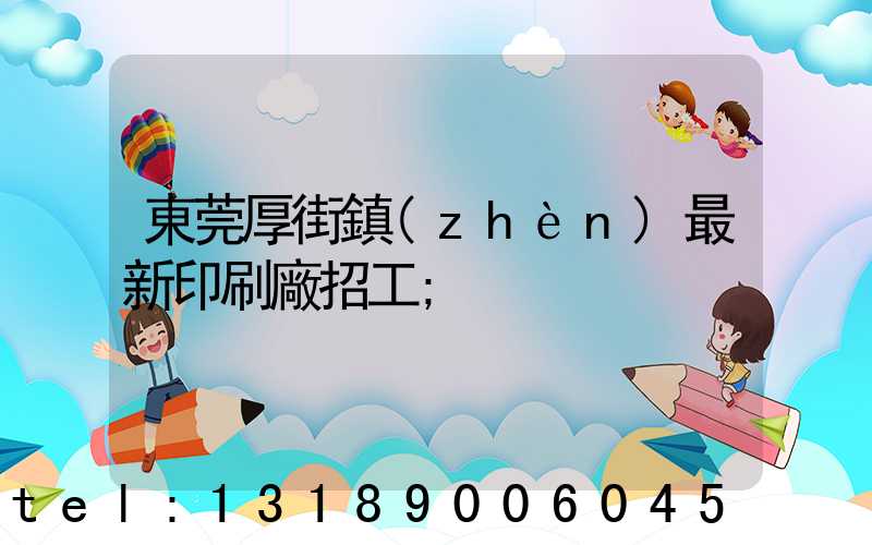 東莞厚街鎮(zhèn)最新印刷廠招工