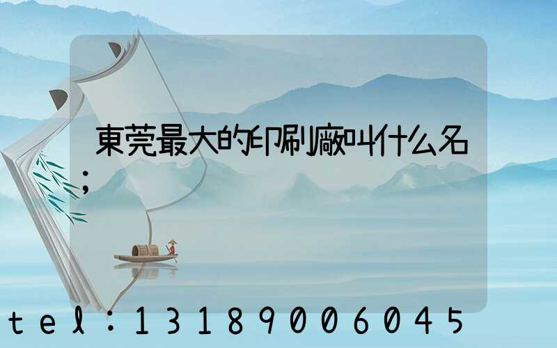 東莞最大的印刷廠叫什么名