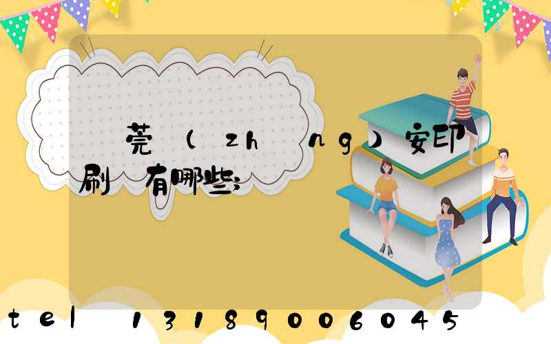 東莞長(zhǎng)安印刷廠有哪些