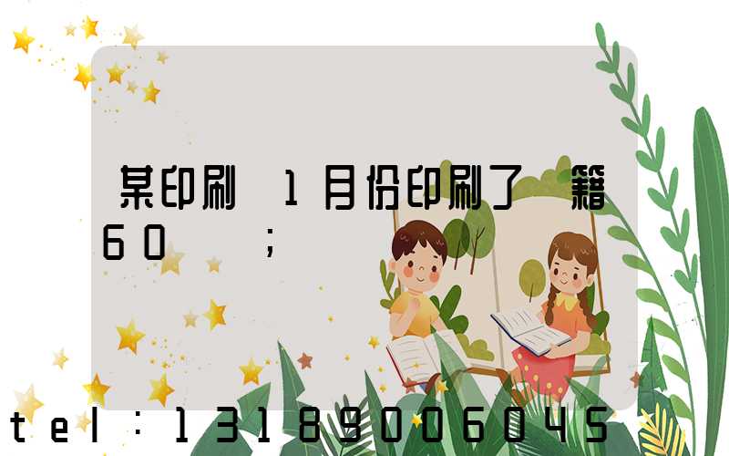 某印刷廠1月份印刷了書籍60萬冊