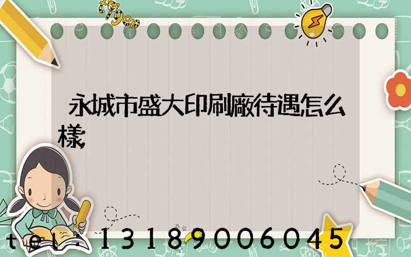 永城市盛大印刷廠待遇怎么樣