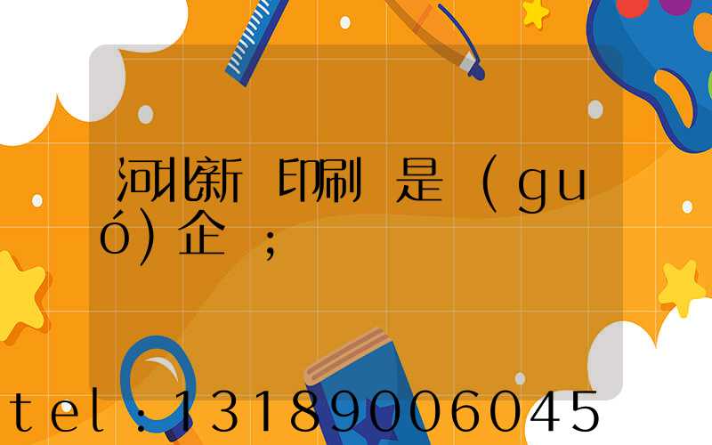 河北新華印刷廠是國(guó)企嗎