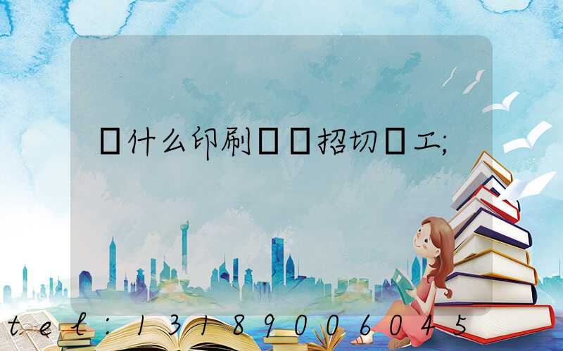 為什么印刷廠難招切紙工