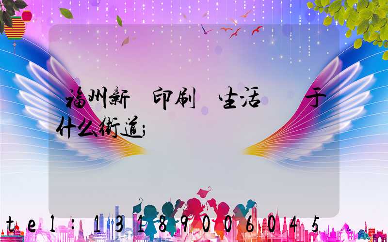 福州新華印刷廠生活區屬于什么街道