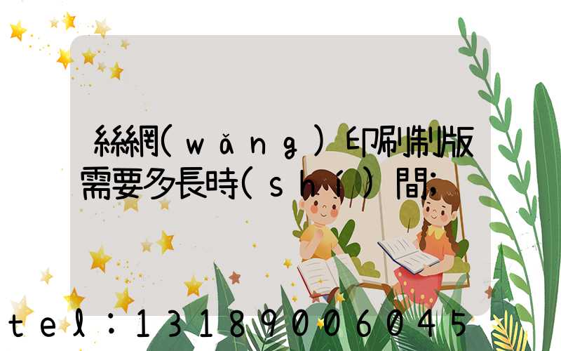 絲網(wǎng)印刷制版需要多長時(shí)間