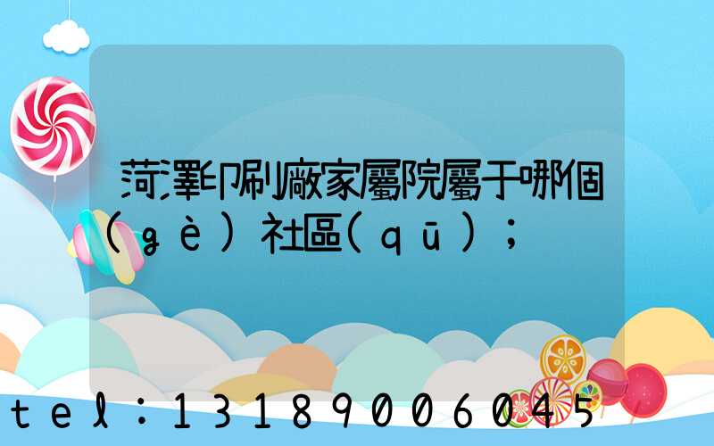 菏澤印刷廠家屬院屬于哪個(gè)社區(qū)