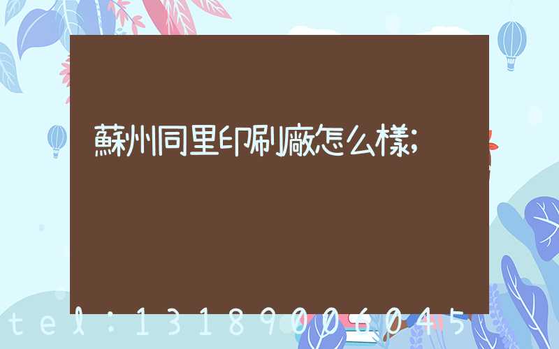 蘇州同里印刷廠怎么樣