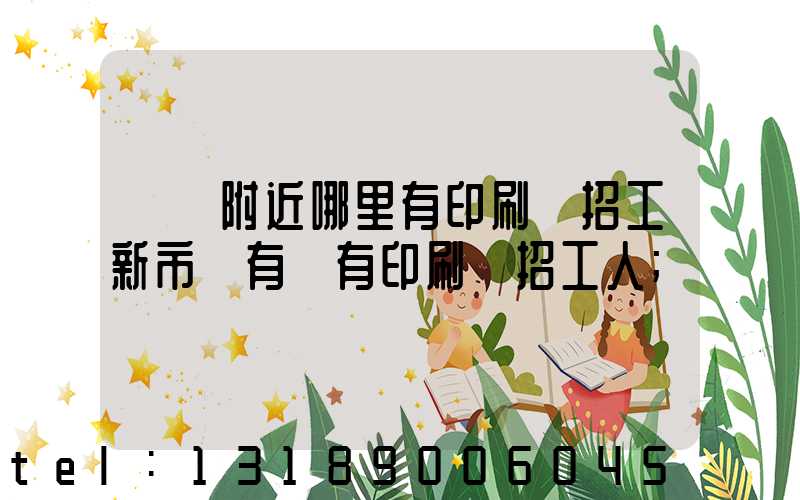 請問附近哪里有印刷廠招工新市區有沒有印刷廠招工人