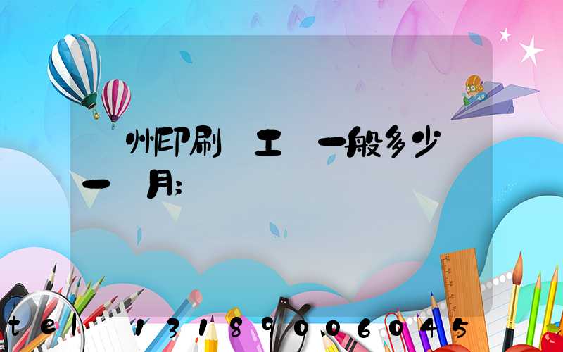 鄭州印刷廠工資一般多少錢一個月