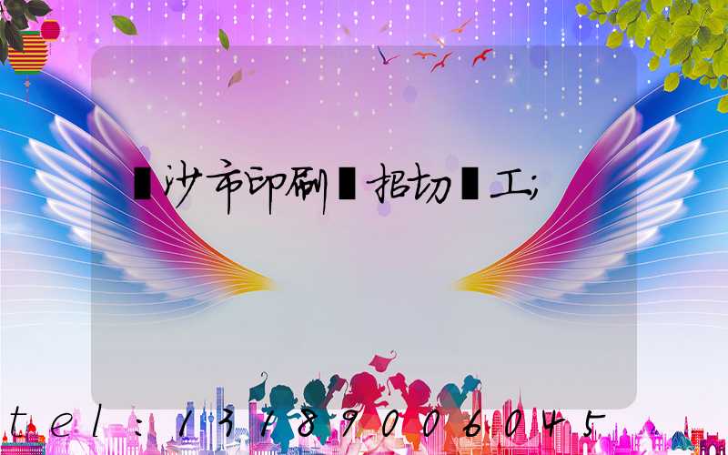 長沙市印刷廠招切紙工