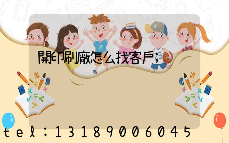 開印刷廠怎么找客戶