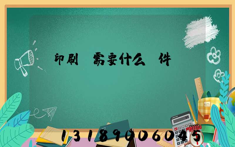 開印刷廠需要什么條件