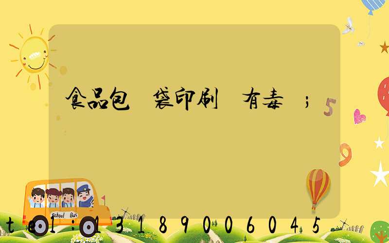 食品包裝袋印刷廠有毒嗎