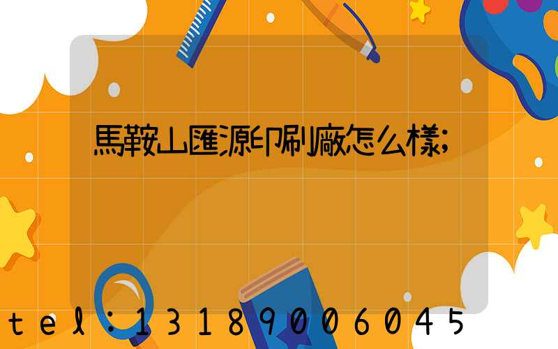 馬鞍山匯源印刷廠怎么樣